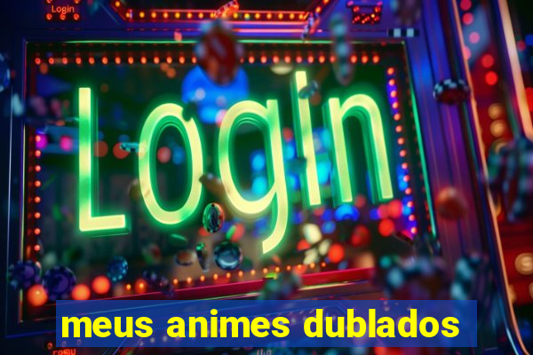 meus animes dublados